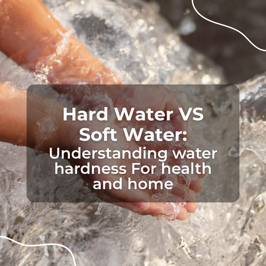 Hard Water vs. Soft Water: Understanding Water Hardness for Health and Home